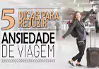 5 maneiras de reduzir a ansiedade da viagem